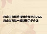 唐山生育保險報銷金額標準2022 唐山生育險一般都報了多少錢