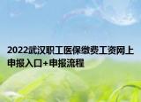 2022武漢職工醫(yī)保繳費(fèi)工資網(wǎng)上申報(bào)入口+申報(bào)流程