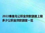 2022秦皇島公積金貸款額度上限多少公積金貸款額度一覽