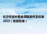 長沙失業(yè)補助金領取條件及標準2022（發(fā)放標準）