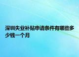 深圳失業(yè)補(bǔ)貼申請(qǐng)條件有哪些多少錢一個(gè)月