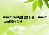 smart card是門(mén)禁卡么（smart card是什么卡）