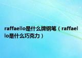 raffaello是什么牌鋼筆（raffaello是什么巧克力）