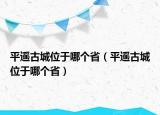 平遙古城位于哪個省（平遙古城位于哪個?。? /></span></a>
                        <h2><a href=