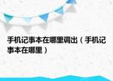 手機(jī)記事本在哪里調(diào)出（手機(jī)記事本在哪里）