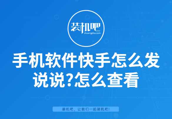 手機軟件快手怎么發(fā)說說？怎么查看