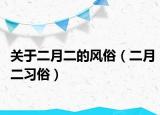 關(guān)于二月二的風(fēng)俗（二月二習(xí)俗）