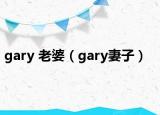 gary 老婆（gary妻子）