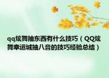 qq炫舞抽東西有什么技巧（QQ炫舞幸運城抽八音的技巧經(jīng)驗總結）