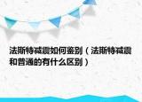 法斯特減震如何鑒別（法斯特減震和普通的有什么區(qū)別）