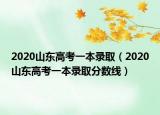 2020山東高考一本錄?。?020山東高考一本錄取分數(shù)線）