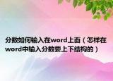 分?jǐn)?shù)如何輸入在word上面（怎樣在word中輸入分?jǐn)?shù)要上下結(jié)構(gòu)的）