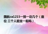 國航ca1215一排一邊幾個（座位 三個人能坐一起嗎）