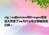 clg（eu的wicked和frrogen實在是太厲害了we為什么每次都輸給他們?。? /></span></a>
                        <h2><a href=