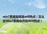 win7系統(tǒng)如何連wifi熱點(diǎn)（怎么在Win7系統(tǒng)中開啟Wifi熱點(diǎn)）