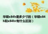 華碩x84h是多少寸的（華碩x84h和x84hr有什么區(qū)別）