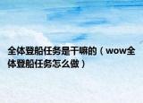 全體登船任務(wù)是干嘛的（wow全體登船任務(wù)怎么做）