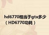 hd6770相當(dāng)于gtx多少（HD6770功耗）