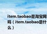 item.taobao是淘寶網(wǎng)嗎（item.taobao是什么）