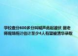 學(xué)校查分600多分叫喊聲此起彼伏 據(jù)老師現(xiàn)場(chǎng)統(tǒng)計(jì)估計(jì)至少4人有望被清華錄取