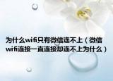 為什么wifi只有微信連不上（微信wifi連接一直連接卻連不上為什么）