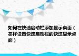 如何在快速啟動(dòng)欄添加顯示桌面（怎樣設(shè)置快速啟動(dòng)欄的快速顯示桌面）