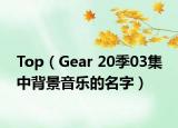 Top（Gear 20季03集 中背景音樂(lè)的名字）