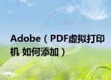 Adobe（PDF虛擬打印機(jī) 如何添加）