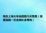 現(xiàn)在上?；疖囌咎崆皫滋焓燮保ㄐ枰崆耙惶烊ヅ抨犇锰枂幔? /></span></a>
                        <h2><a href=