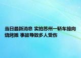 當(dāng)日最新消息 實(shí)拍蘇州一轎車撞向燒烤攤 事故導(dǎo)致多人受傷