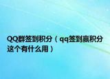 QQ群簽到積分（qq簽到贏積分這個有什么用）