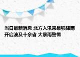 當(dāng)日最新消息 北方入汛來最強(qiáng)降雨開啟波及十余省 大暴雨警惕