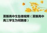 蕭振高中生墜樓視頻（蕭振高中高三學(xué)生為何跳樓）