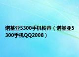 諾基亞5300手機(jī)鈴聲（諾基亞5300手機(jī)QQ2008）