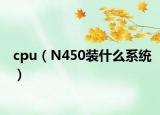 cpu（N450裝什么系統(tǒng)）