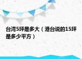 臺(tái)灣5坪是多大（港臺(tái)說(shuō)的15坪是多少平方）