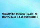 電腦顯示找不到d3dx9_42.dll（電腦缺少d3dx9_43.dll是怎么回事?）