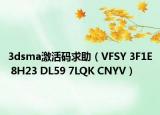 3dsma激活碼求助（VFSY 3F1E 8H23 DL59 7LQK CNYV）