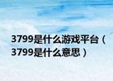 3799是什么游戲平臺（3799是什么意思）