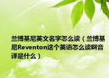 蘭博基尼英文名字怎么讀（蘭博基尼Reventon這個英語怎么讀啊音譯是什么）