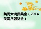 美網(wǎng)大滿貫獎(jiǎng)金（2014美網(wǎng)八強(qiáng)獎(jiǎng)金）