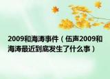 2009和海濤事件（伍聲2009和海濤最近到底發(fā)生了什么事）