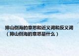 排山倒海的意思和近義詞和反義詞（排山倒海的意思是什么）