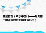 黃圣依在（歡樂(lè)中國(guó)行——魅力睢寧中演唱的歌曲叫什么名字）