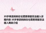 35歲單親媽媽住宅遭男鄰居非法侵入詳細(xì)內(nèi)容 35歲單親媽媽住宅遭男鄰居非法侵入具體介紹