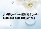 god和goddess的區(qū)別（godness和goddess有什么區(qū)別）