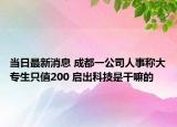 當日最新消息 成都一公司人事稱大專生只值200 啟出科技是干嘛的