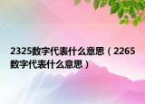 2325數(shù)字代表什么意思（2265數(shù)字代表什么意思）