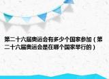 第二十六屆奧運(yùn)會(huì)有多少個(gè)國(guó)家參加（第二十六屆奧運(yùn)會(huì)是在哪個(gè)國(guó)家舉行的）