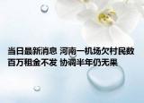 當日最新消息 河南一機場欠村民數(shù)百萬租金不發(fā) 協(xié)調半年仍無果